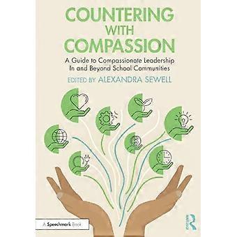 Countering with Compassion A Guide to Compassionate Leadership in and Beyond School Communities