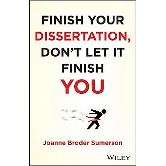 Finish Your Dissertation Don't Let It Finish You - Joanne Broder Sumerson