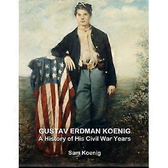 Gustav Erdman Koenig, Een geschiedenis van zijn jaren in de burgeroorlog