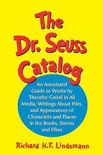 The Dr. Seuss Catalog: An Annotated Guide to Works by Theodor Geisel in All Media Writings About Him and Appearances of Characters and Places in the