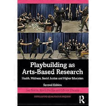 Playbuilding As Arts-Based Research : Health, Wellness, Social Justice and Higher Education