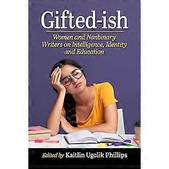 Gifted ish Women and Nonbinary Writers on Intelligence Identity and Education