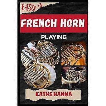 Einfache Lektionen zum Hornspielen: Spieltechniken, Lehrmethoden, Vom-Blatt-Spiel, Atemkontrolle, Aufnahmetipps und bewährte Strategien