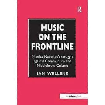 Music On The Frontline Nicolas Nabokov's Struggle Against Communism And Middlebr - Ian Wellens