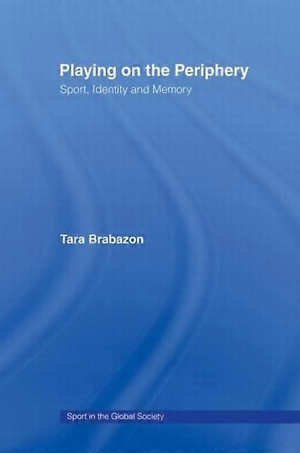 Playing On The Periphery Sport Identity And Memory - Tara Brabazon