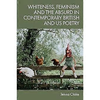 Whiteness Feminism and the Absurd in Contemporary British and US Poetry