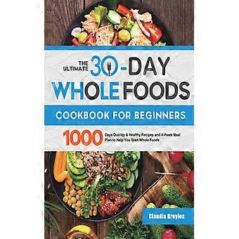 O Guia Definitivo de Receitas de Alimentos Integrais para Iniciantes: 30 Dias de Comida Integral - 1000 Dias de Forma Rápida e Saudável