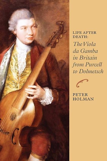 Life After Death The Viola Da Gamba In Britain From Purcell To Dolmetsch by Peter Holman Paperback Book