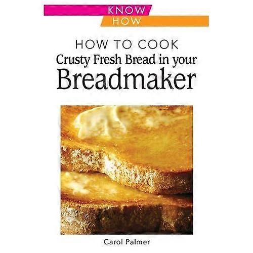 How to Cook Crusty Fresh Bread in Your Breadmaker: Know How