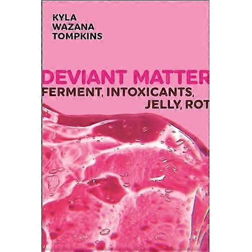 Deviant Matter : Ferment, Intoxicants, Jelly, Rot