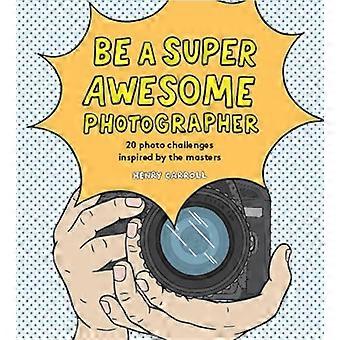 Be a Super Awesome Photographer
