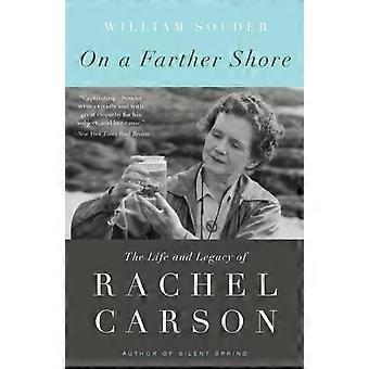 On A Farther Shore The Life And Legacy Of Rachel Carson Author Of Silent Spri - William Souder