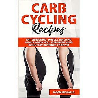 Carb Cycling Oppskrifter: Fett - makulering, muskelbygging - måltider som vil eliminere - din tynne fettkroppsbygning - for alltid