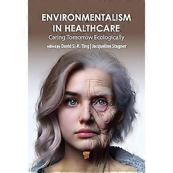 Environmentalism in Healthcare Caring for Tomorrow Ecologically