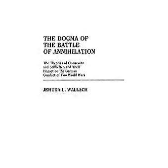 O Dogma da Batalha da Aniquilação: As Teorias de Clausewitz e Schlieffe - Jehuda L. Wallach - Capa dura - Livro em inglês - História