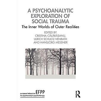 A Psychoanalytic Exploration Of Social Trauma The Inner Worlds Of Outer Realitie - Taylor & Francis Ltd