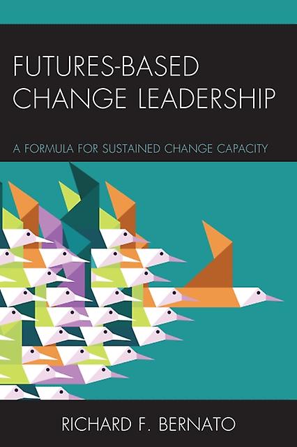 Futures Based Change Leadership by Richard Bernato Hardback Book