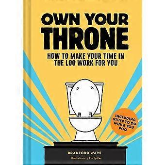 Domine o seu trono: Como aproveitar ao máximo o tempo no banheiro - Bradford Ware