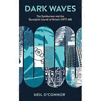 Dark Waves The Synthesizer And The Dystopian Sound Of Britain 1977-80 - Neil O'Connor - Hardcover - English Book - Music: styles and genres