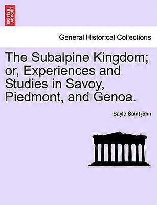 The Subalpine Kingdom or Experiences and Studies in Savoy Piedmont and Genoa Vol II