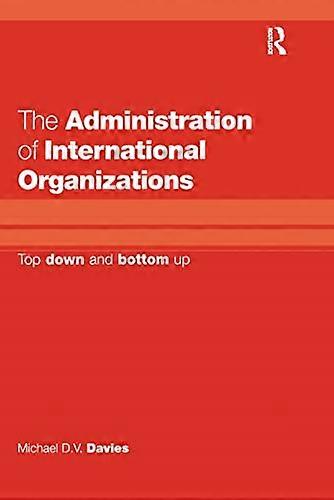 The Administration of International Organizations: Top Down and Bottom Up