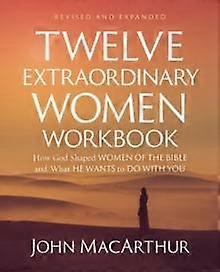Twelve Extraordinary Women Workbook Revised And Updated by John F. MacArthur Paperback