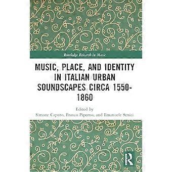 Musik, Ort und Identität in italienischen urbanen Klanglandschaften um 1550-1860 (Routledge Research in Music)