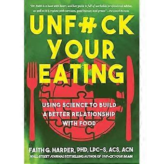 UnF*CK Your Eating: Wissenschaft nutzen, um eine bessere Beziehung zu Essen, Gesundheit und Körperbild aufzubauen