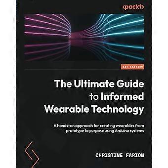 Der ultimative Leitfaden für informierte Wearable-Technologie: Ein praktischer Ansatz für die Erstellung von Wearables vom Prototyp bis zum Zweck mit Arduino-Systemen