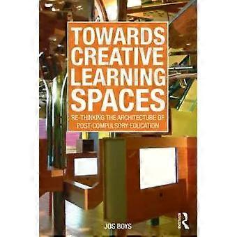 Towards Creative Learning Spaces Re-thinking The Architecture Of Post-compulsory - Jos Boys