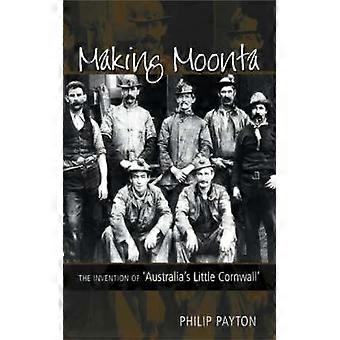 Making Moonta The Invention Of 'australia's Little Cornwall' - Payton, Philip, Prof - Hardcover - English Book - History