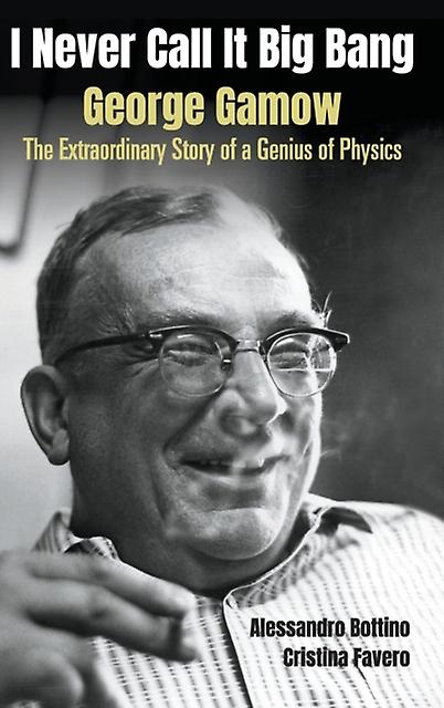 I Never Call It Big Bang George Gamow The Extraordinary Story Of A Genius Of Ph by BOTTINO ALESSANDRO Paperback Book