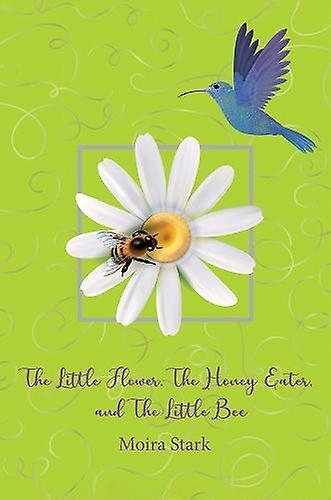 The Little Flower The Honey Eater And The Little Bee by Moira Stark Paperback