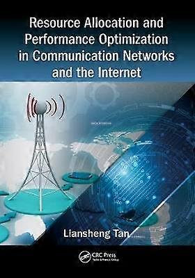 Resource Allocation and Performance Optimization in Communication Networks and the Internet