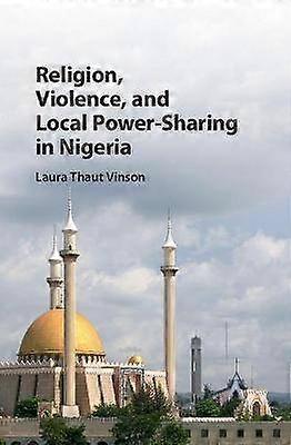 Religion Violence and Local Power-Sharing in Nigeria