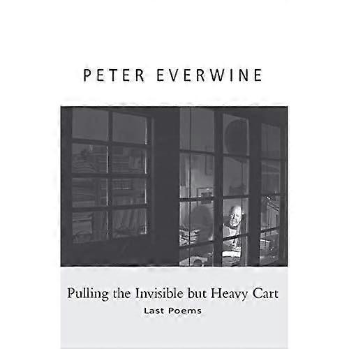 Pulling the Invisible but Heavy Cart: Last Poems
