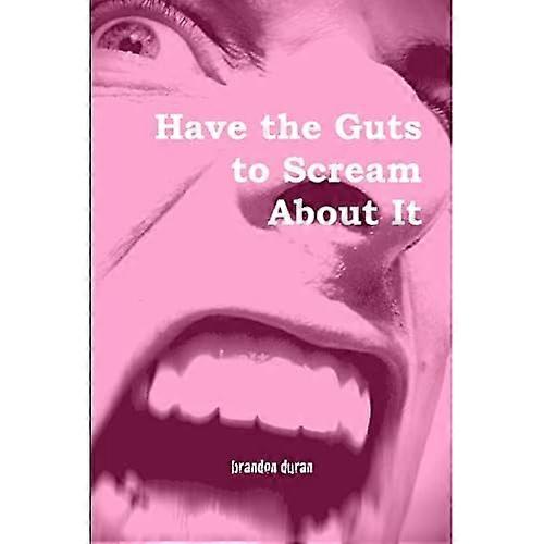 Have the Guts to Scream about It