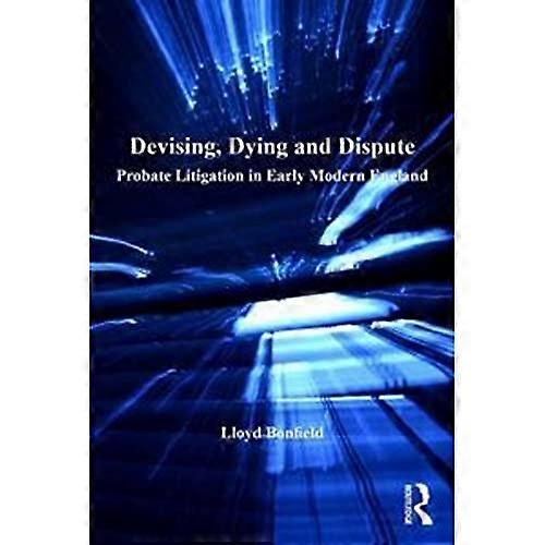 Devising Dying and Dispute: Probate Litigation in Early Modern England