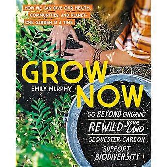 Grow Now How We Can Save Our Health Communities and Planet One Garden at a Time