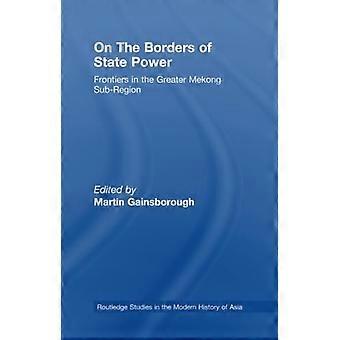 Om statsmaktens grenser: Grenser i Greater Mekong-underregionen (Routledge-studier i Asias moderne historie)