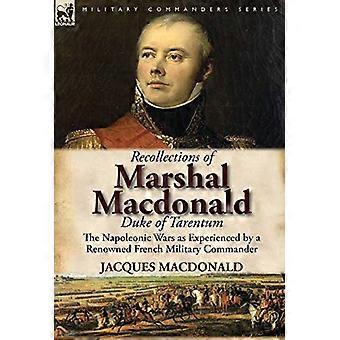 Erinnerungen an Marschall MacDonald, Herzog von Tarentum: Die napoleonischen Kriege, wie sie von einem renommierten französischen Militärkommandanten erlebt wurden