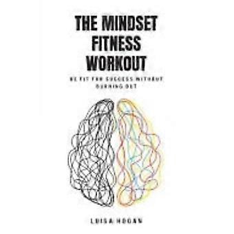 De Mindset Fitness Workout: Wees fit voor succes zonder jezelf uit te putten.