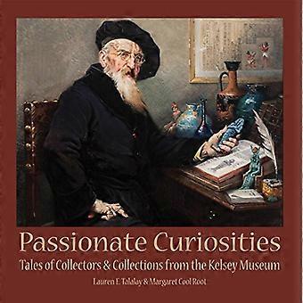 Passionate Curiosities Tales of Collectors & Collections from the Kelsey Museum