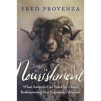 Nutrição: O que os animais podem nos ensinar sobre como redescobrir nossa sabedoria nutricional - Fred Provenza