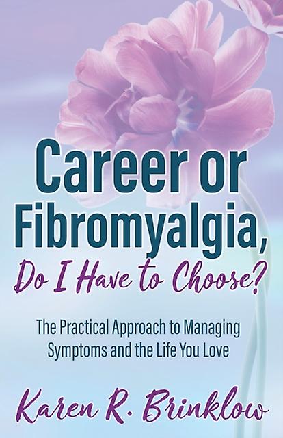 Career Or Fibromyalgia Do I Have To Choose by Karen R. Brinklow Paperback