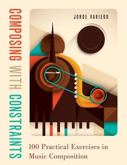 Composing With Constraints by Variego & Jorge Lecturer in Music Theory & Lecturer in Music Theory & University of Tennessee Knoxville Paperback