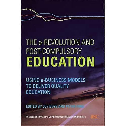The E-Revolution and Post-Compulsory Education: Using E-Business Models to Deliver Quality Education