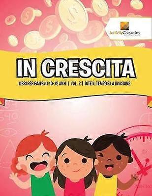 In Crescita  Libri Per Bambini 1012 Anni  Vol 2  Dite il Tempo E La Divisione