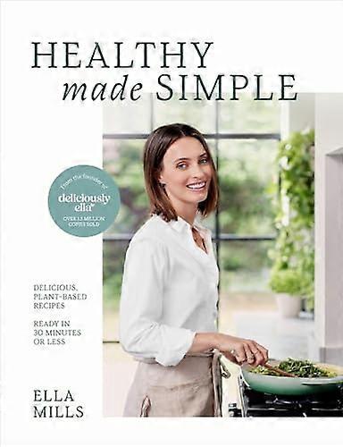 Deliciously Ella Healthy Made Simple: Delicious plant based recipes ready in 30 minutes or less