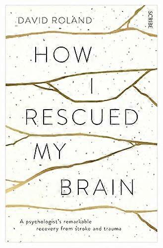 How I Rescued My Brain: a psychologists remarkable recovery from stroke and trauma